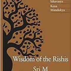 Read PDF 💔 Wisdom of the Rishis: The Three Upanishads: Ishavasya, Kena & Mandukya by