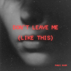 DON'T LEAVE ME (LIKE THIS)