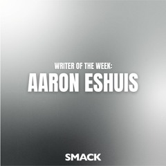 Aaron Eshuis - SMACK Writer of the Week (Demo Playlist)