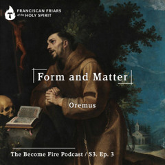 Form and Matter - Become Fire Podcast S3. Ep #3