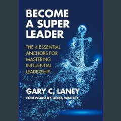 Read eBook [PDF] ⚡ Become a Super Leader: The 4 Essential Anchors for Mastering Influential Leader