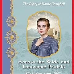 (@ Across the Wide and Lonesome Prairie: The Diary of Hattie Campbell, The Oregon Trail, 1847 (