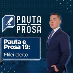 Pauta e Prosa #19 - Milei eleito: e agora?