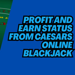 Profit and Earn Status from Caesars Online Blackjack