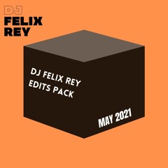 DJ FELIX REY EDITS PACK MAY 2021 (Buy = Free download)