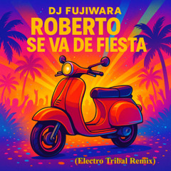 Roberto se va de fiesta (Electro Tribal Remix)