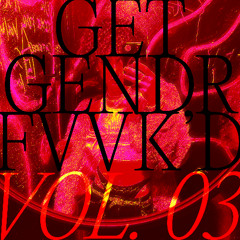 GET GENDR FVVK'D VOL. 03 (HOUSE SHOW 2.28.25)