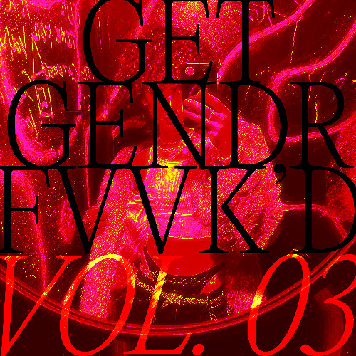 GET GENDR FVVK'D VOL. 03 (HOUSE SHOW 2.28.25)