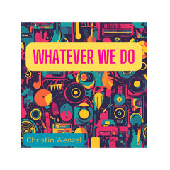 Whatever We Do
