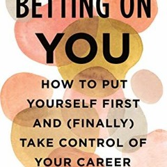 [View] [PDF EBOOK EPUB KINDLE] Betting on You: How to Put Yourself First and (Finally