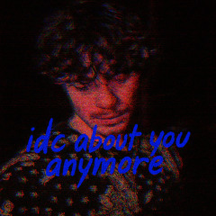 Idc about you anymore