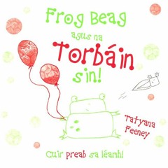 Frog Beag Agus Na Torbáin Sin!
