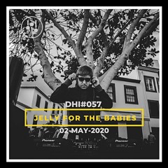 JELLY FOR THE BABIES - DHI Podcast # 57(MAY 2020)