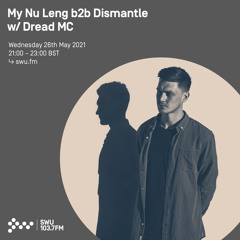 My Nu Leng b2b Dismantle w/ Dread MC 26TH MAY 2021