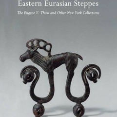 [Get] EPUB 📭 Nomadic Art of the Eastern Eurasian Steppes: The Eugene V. Thaw and Oth