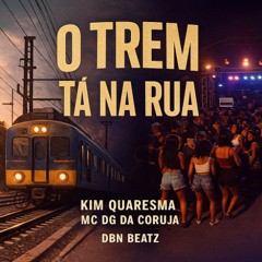 MC DG DA CORUJA E KIM QUARESMA - O TREM TA NA RUA [ DBN BEATZ ] 2025