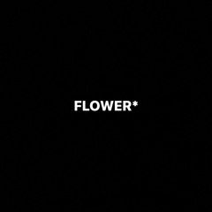 FLOWER*