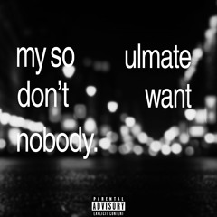 mysoulmatedontwantnobdy