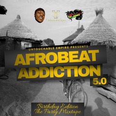 AFROBEAT ADDICTION 5 | THE PARTY MIXTAPE | HOSTED BY UNTOUCHABLE EMPIRE
