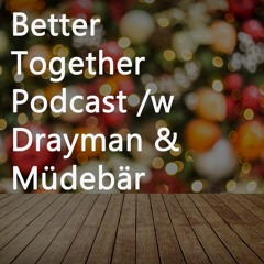 Better Together Podcast /w Drayman & Müdebär