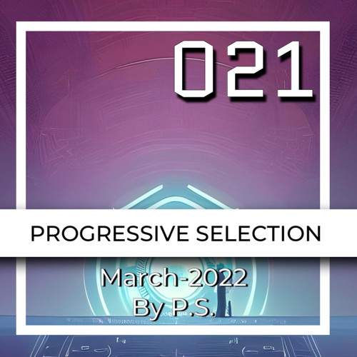 Progressive Selection 021. The Best Of Progressive House Music. March-2022 (Mixed By P.S.)