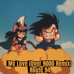 My Love ( Over 9000 Remix) By Route 94