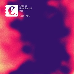 Chorus Broadcast 015 - Code Abi