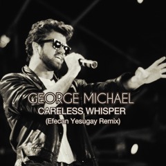 George Michael - Careless Whisper (Efecan Yesugay Remix) FD