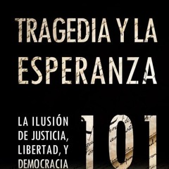 ⚡Read🔥PDF Tragedia y la Esperanza 101: La Ilusi?n de Justicia, Libertad, y Democracia