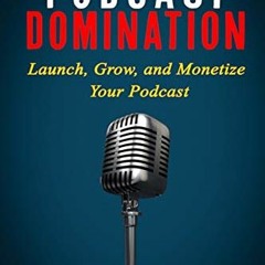 Download pdf Podcast Domination: Launch, Grow, and Monetize Your Podcast (Grow Your Influence Series