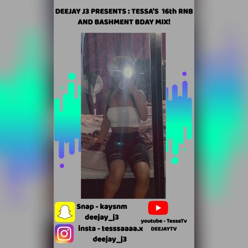 DEEJAY J3 PRESENTS:TESSA'S 16TH RNB AND BASHMENT MIX!