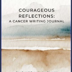 [ebook] read pdf 🌟 Courageous Reflections: A Cancer Writing Journal Pdf Ebook