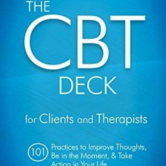 READ PDF EBOOK EPUB KINDLE The CBT Deck: 101 Practices to Improve Thoughts, Be in the Moment & Take