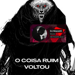 O COISA RUIM VOLTOU BEM PIOR - DJ MACEDO