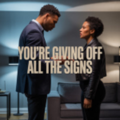 You’re giving off all the signs