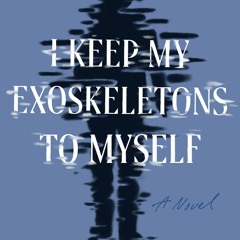 I Keep My Exoskeletons to Myself - Marisa Crane