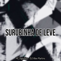 SURUBINHA DE LEVE - MC Diguinho - (DJ Alex Martins)