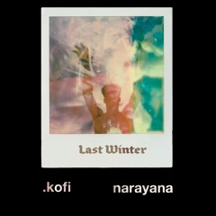 Last Winter (Where Were You?) - Narayana & .kofi