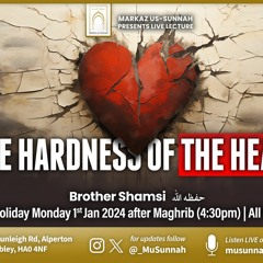 The Hardness of the Heart - Brother Shamsi حفظه الله