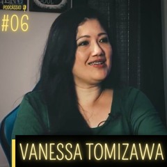 Vanessa Tomizawa - PODCÁSSIO #06
