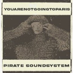 Pirate Soundsystem: youarenotgoingtoparis