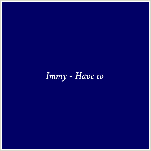 Immy - Have to