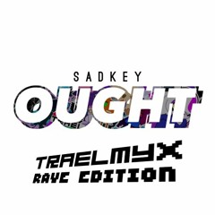 Sadkey - Ought (TRAELMYX RAVE EDITION) 💫