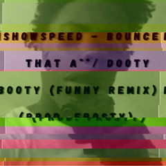IShowSpeed - Bounce That A**/Dooty Booty (Funny Remix) (Prod. Frosty)