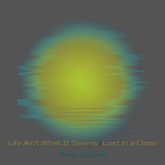 Life Ain’t What It Seems/Lost in a Daze