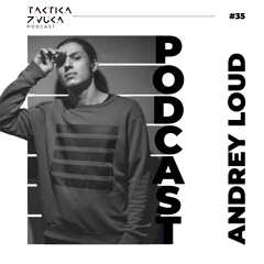 Taktika Zvuka Podcast #35 - Andrey Loud