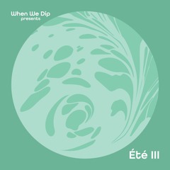When We Dip Presents: Été III