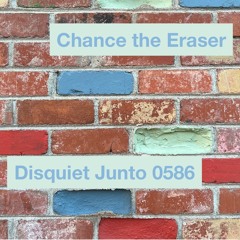 Disquiet Junto Project 0586: Chance the Eraser