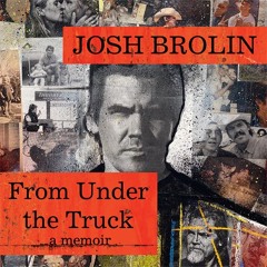 From Under the Truck: A Memoir, By Josh Brolin, Read by Josh Brolin