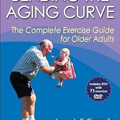 [@Read] Bending the Aging Curve: The Complete Exercise Guide for Older Adults Written  Joseph F